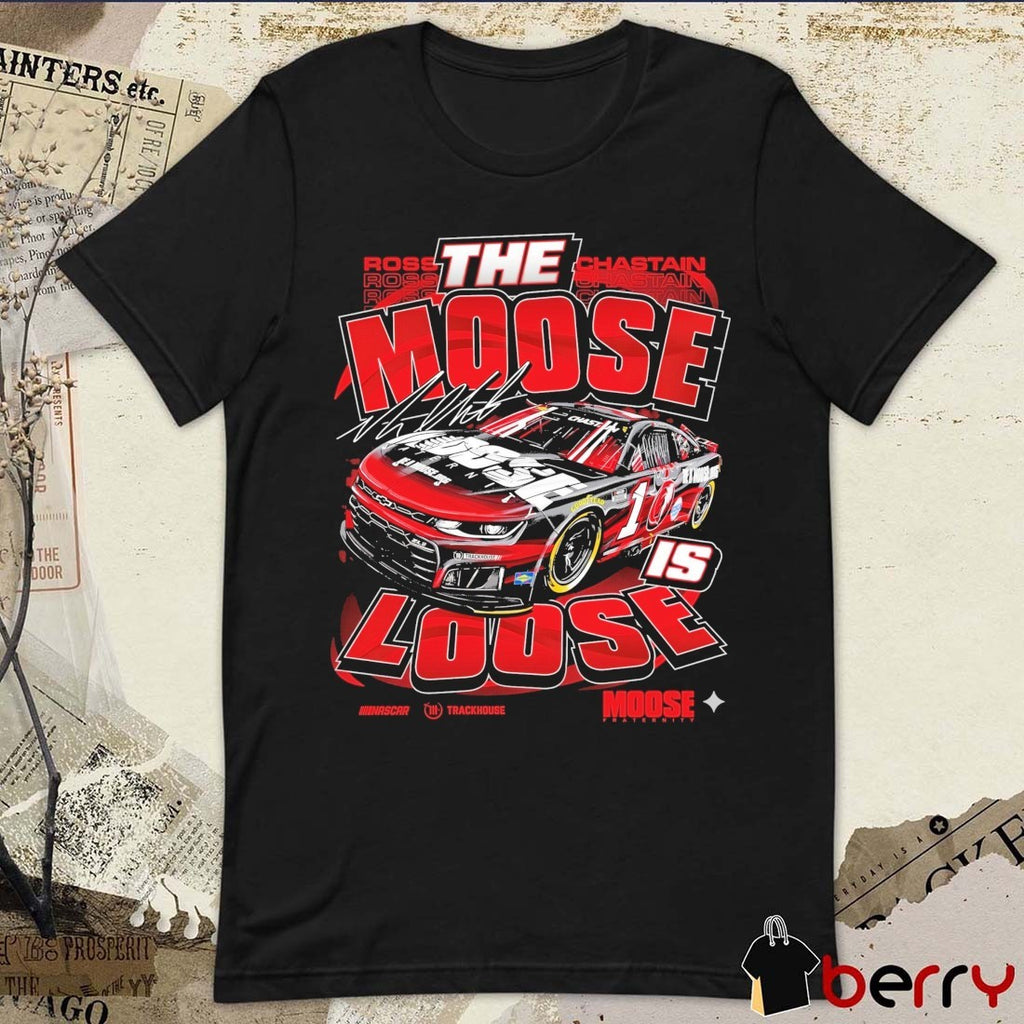 The Moose Is Loose NASCAR Ross Chastain Moose Fraternity JM Graphics t-shirt