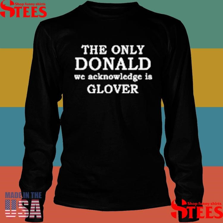 The Only Donald We Acknowledge Glover Shirts