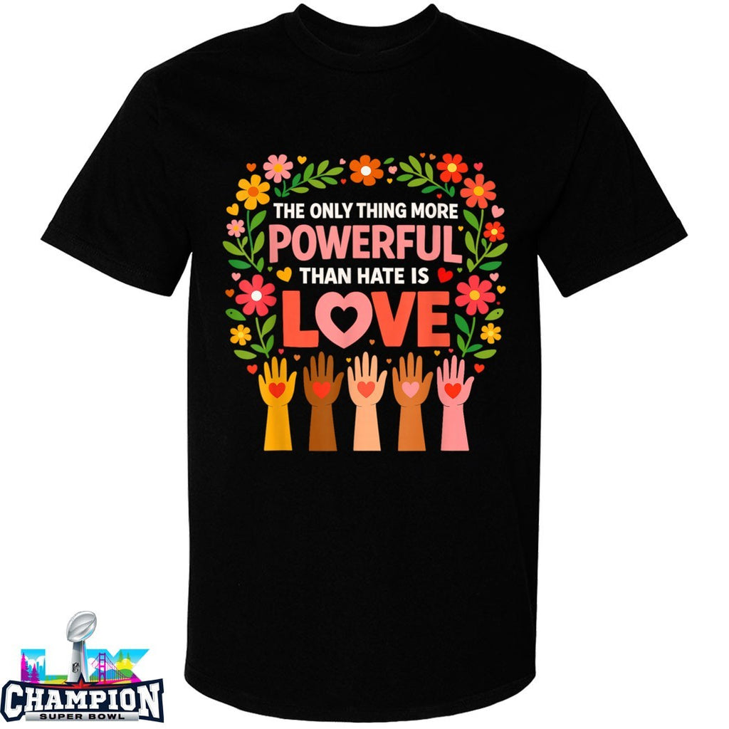 The Only Thing More Powerful Than Hate Is Love Hands T-shirts