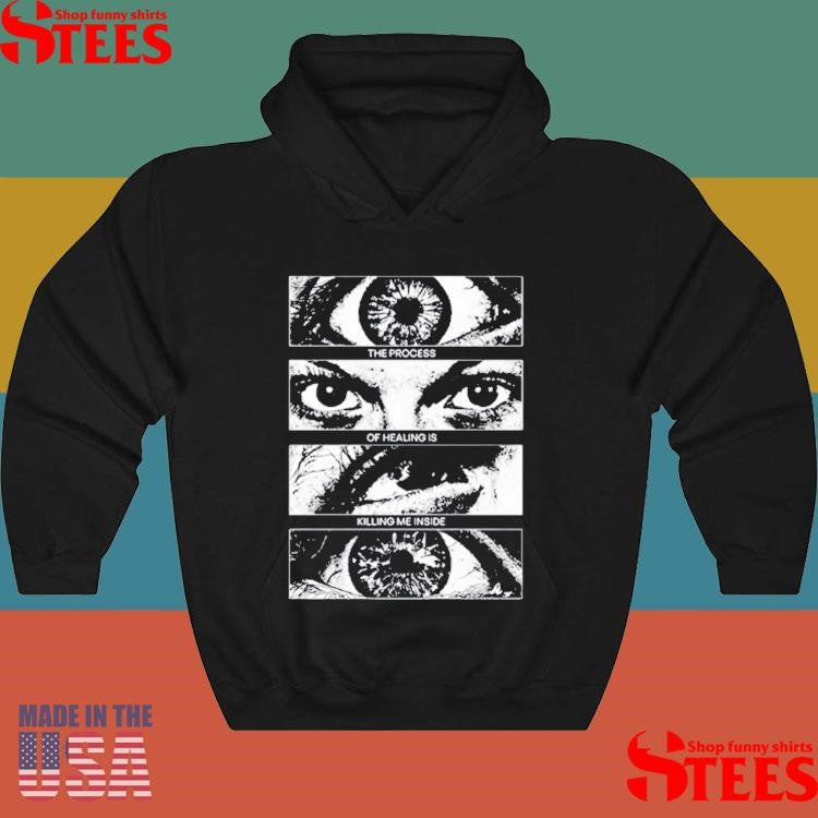 The Process Of Healing Is Killing Me Inside Shirts