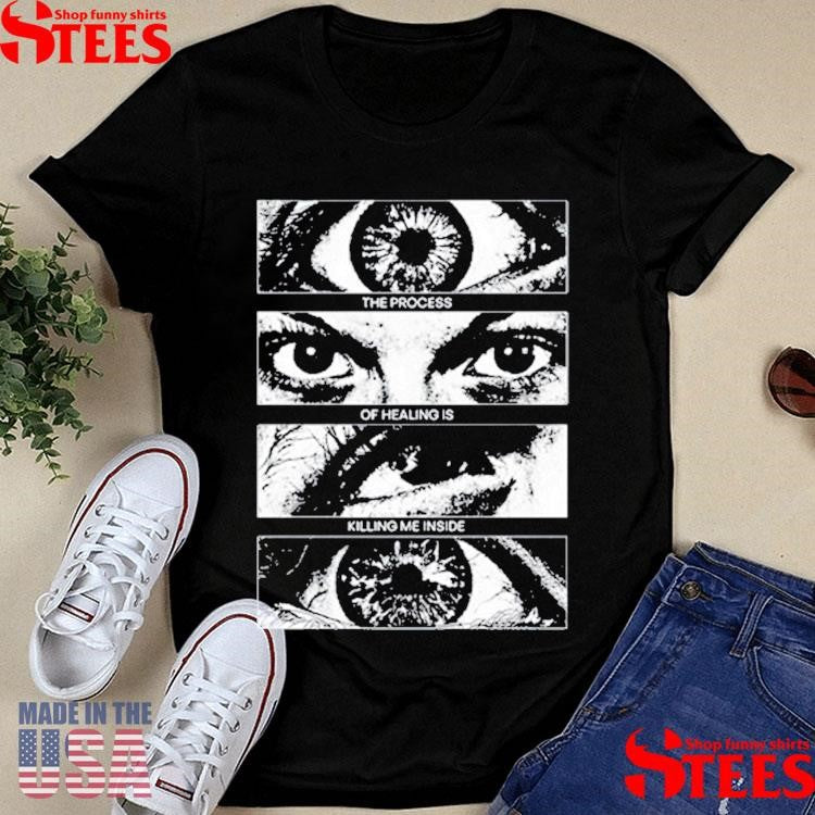 The Process Of Healing Is Killing Me Inside Shirts
