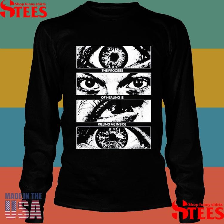 The Process Of Healing Is Killing Me Inside Shirts