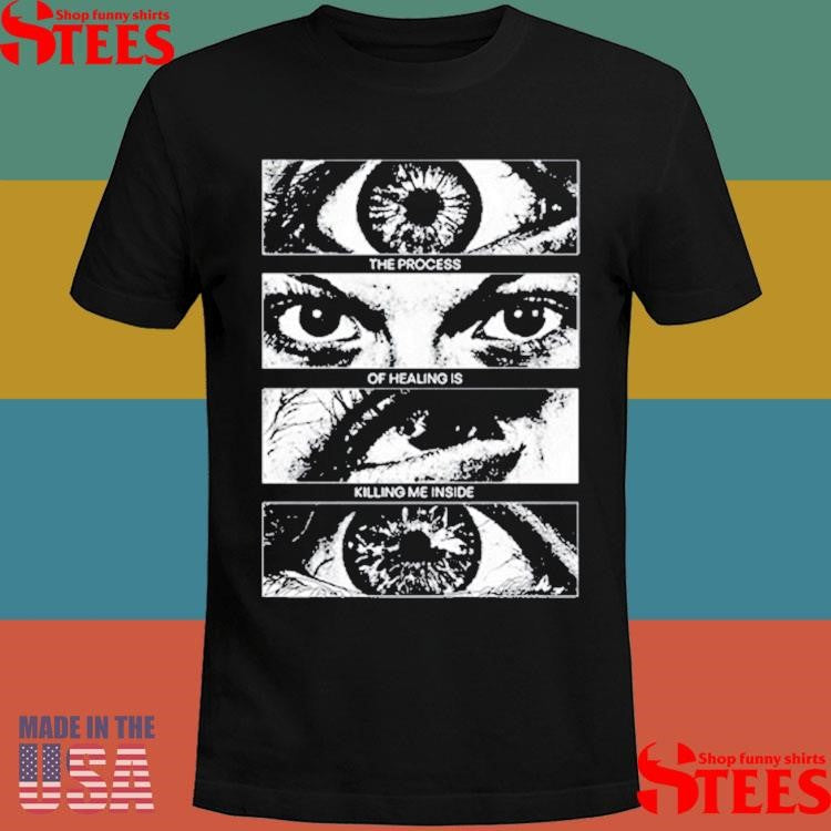 The Process Of Healing Is Killing Me Inside Shirts