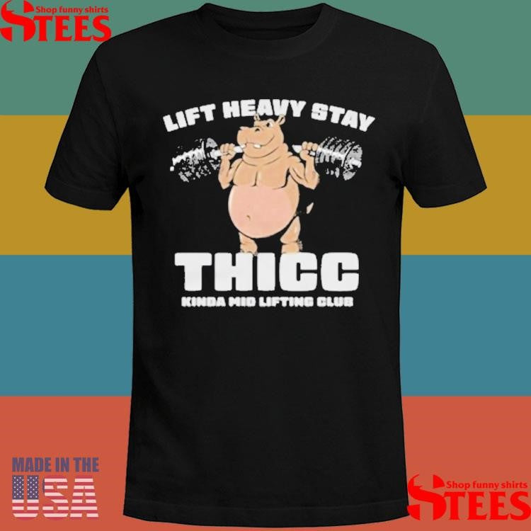 The Sanders Lift Heavy Stay Thicc Kinda Mid Lifting Club T-shirts