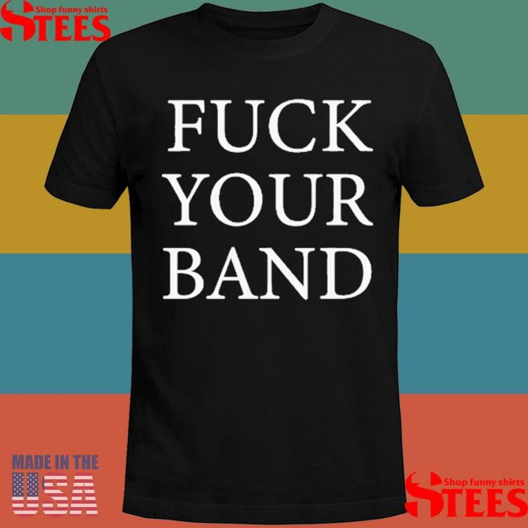 The Snuts Fuck Your Band Shirts