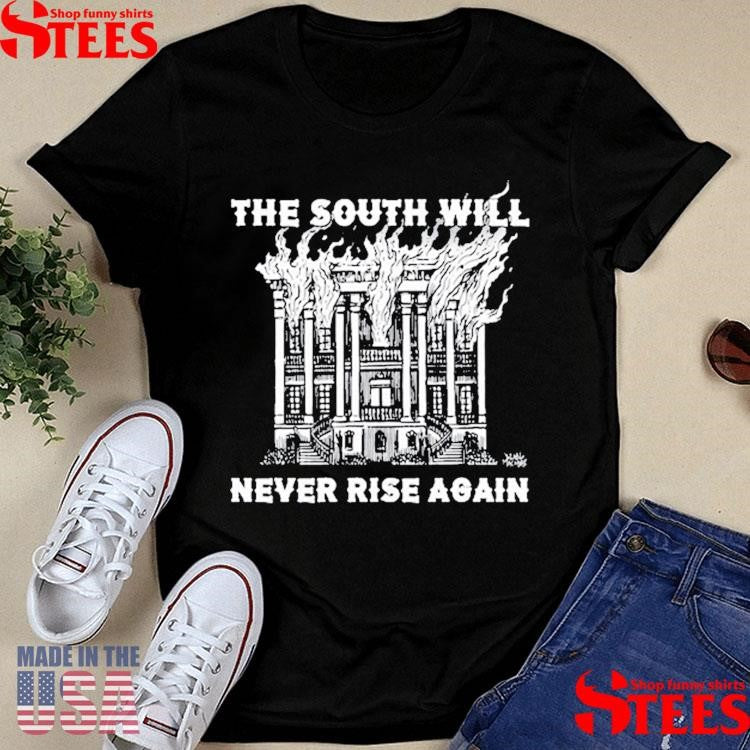 The South Will Never Rise Again Shirts