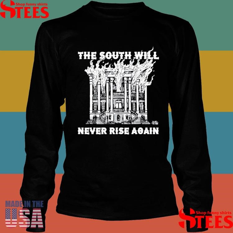 The South Will Never Rise Again Shirts