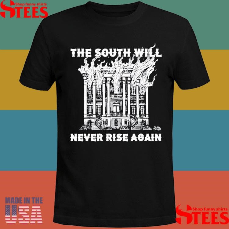 The South Will Never Rise Again Shirts