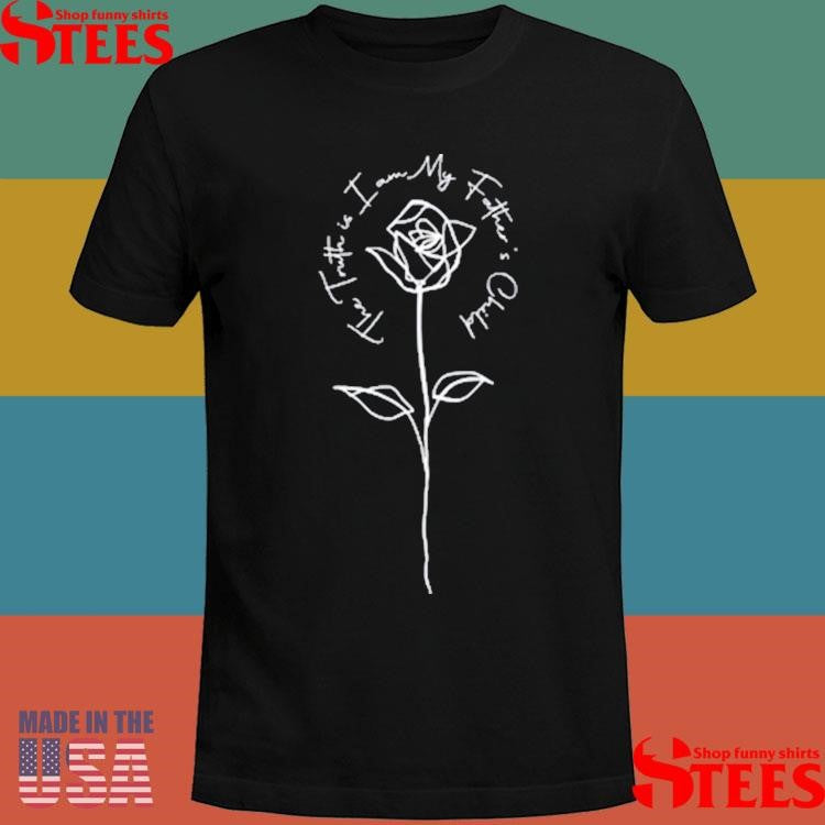 The Truth Is I Am My Father’s Child Shirts