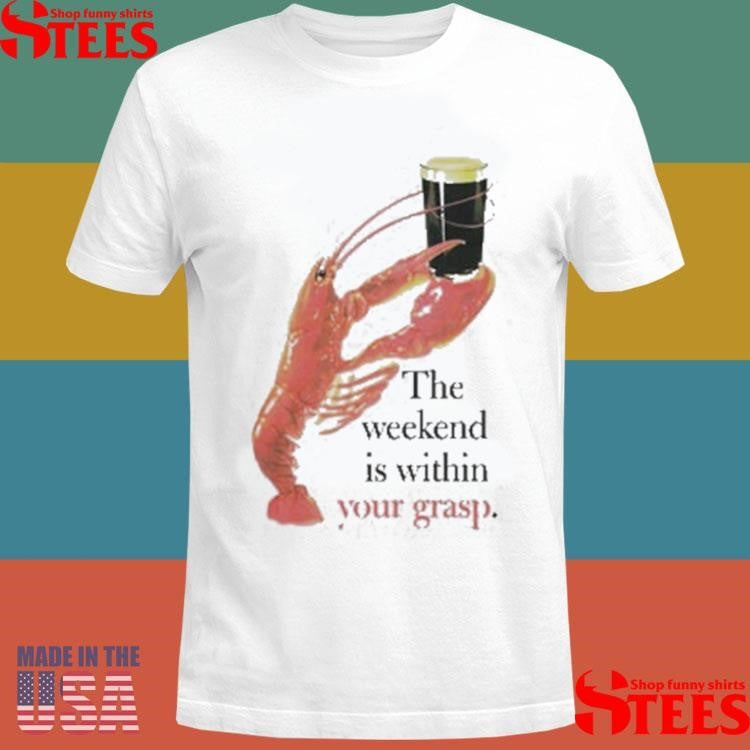 The Weekend Is Within Your Grasp Lobster Guinness Shirts