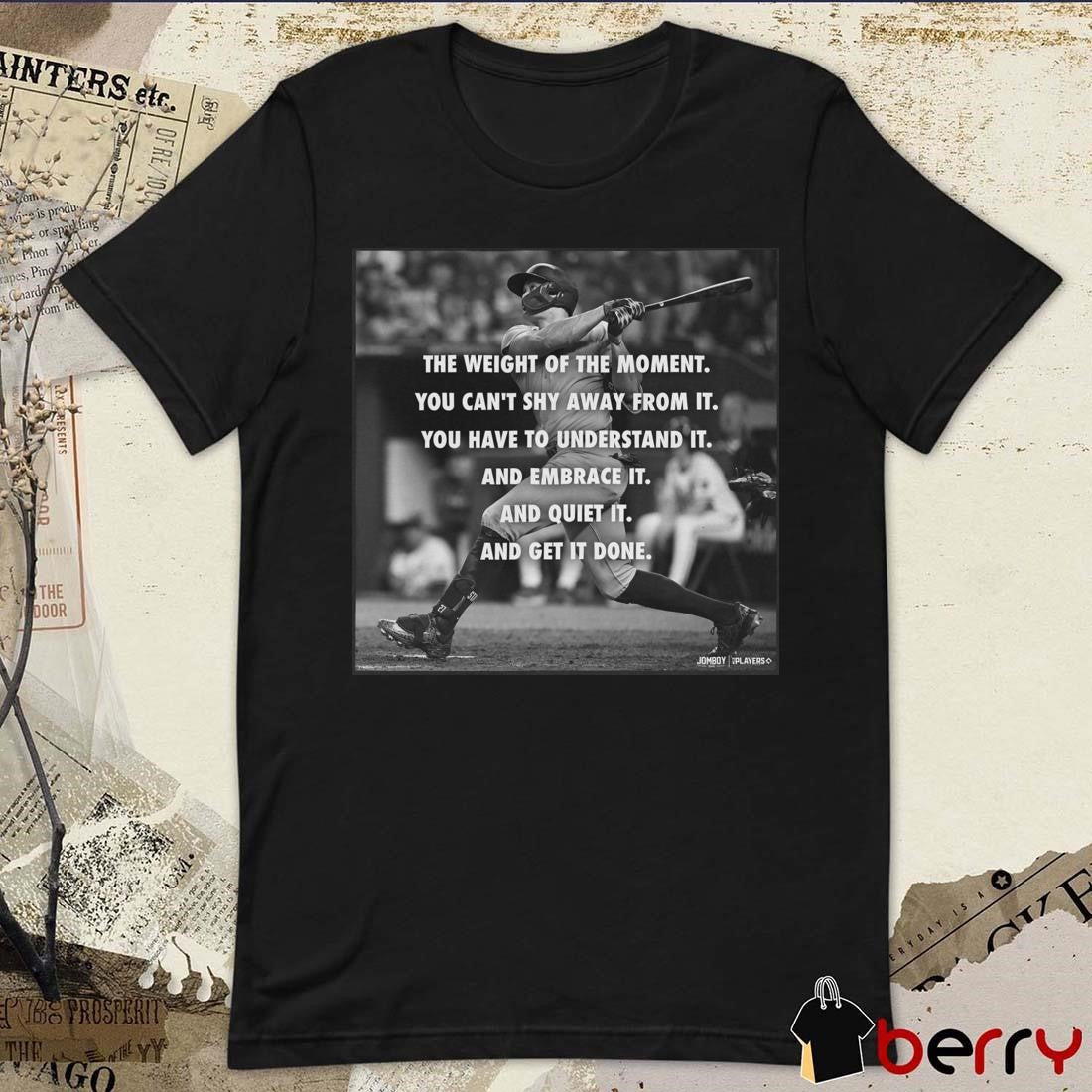 The Weight of The Moment You Can’t Shy Away From It Giancarlo Stanton New York Yankees t-shirt