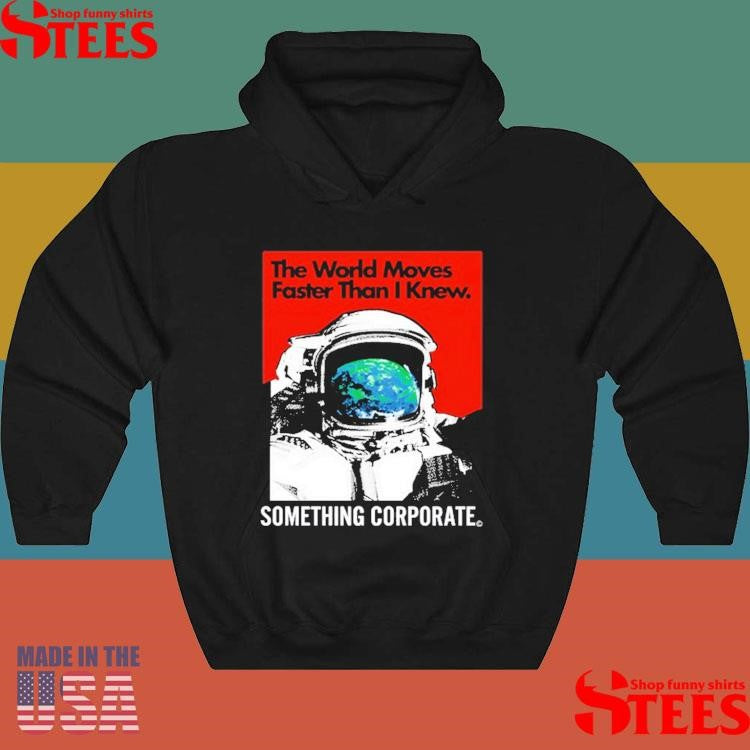 The World Moves Faster Than I Knew Something Corporate Shirts