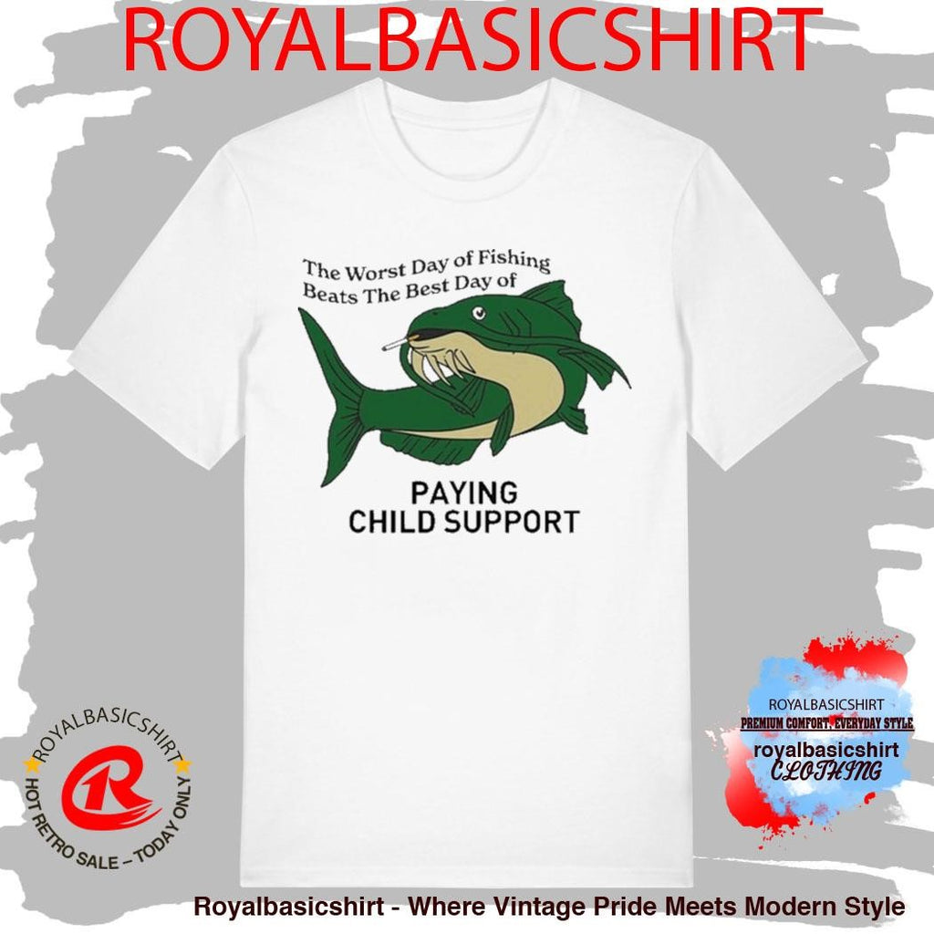 The Worst Day Of Fishing Beats The Best Day Of Playing Child Support Cigarettes Shirt