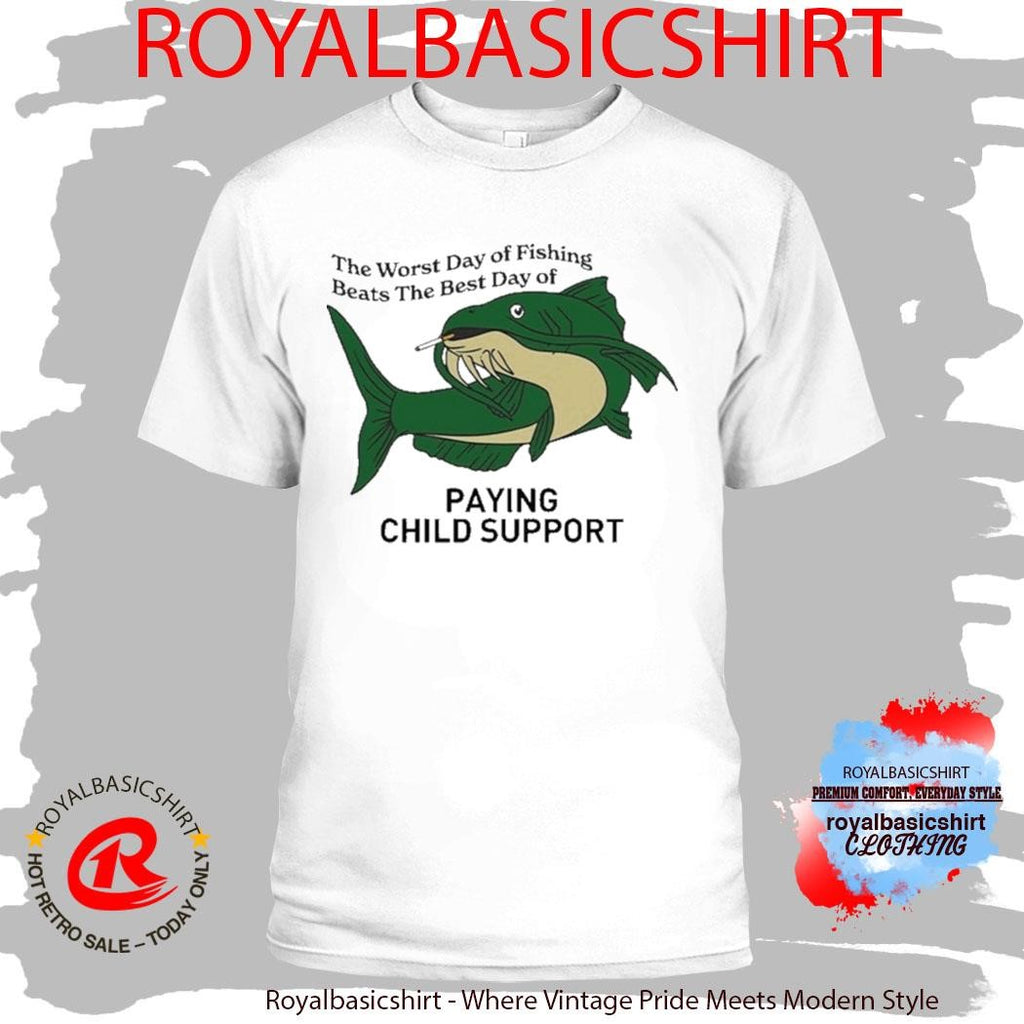 The Worst Day Of Fishing Beats The Best Day Of Playing Child Support Cigarettes Shirt