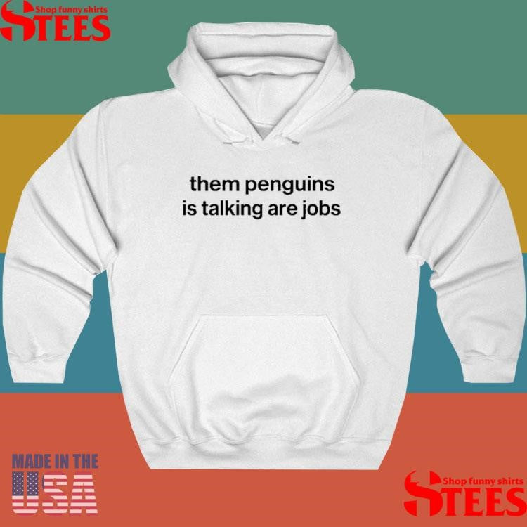 Them Penguins Is Taking Are Jobs Shirts
