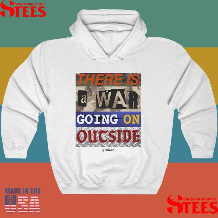 There Is A War Going On Outside Brigade War Shirts