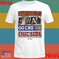There Is A War Going On Outside Brigade War Shirts