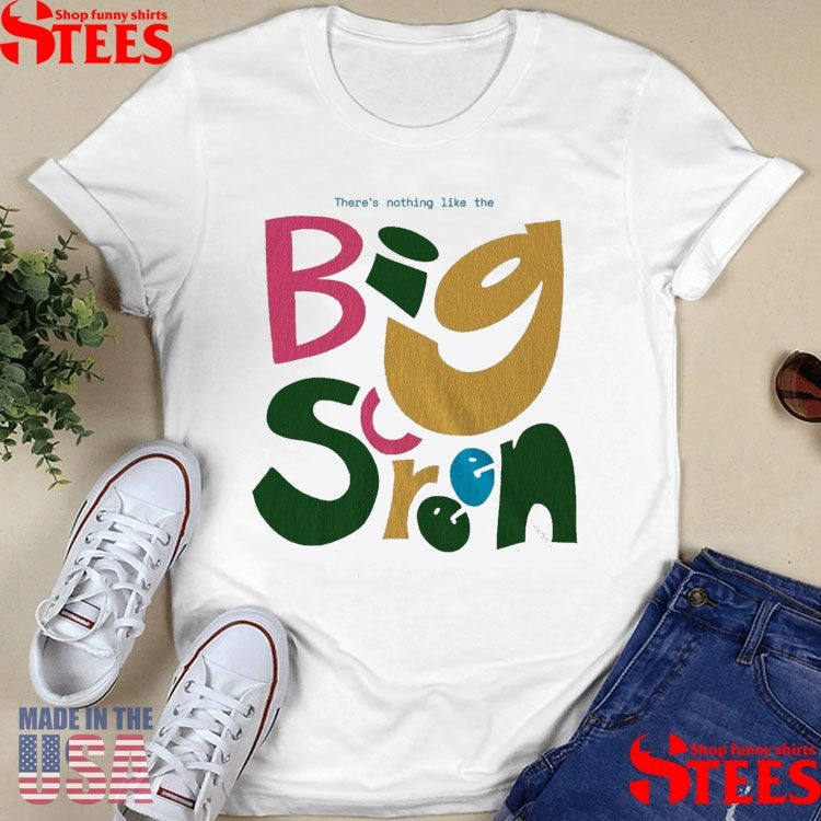 There Nothing Like The Big Screen Shirts