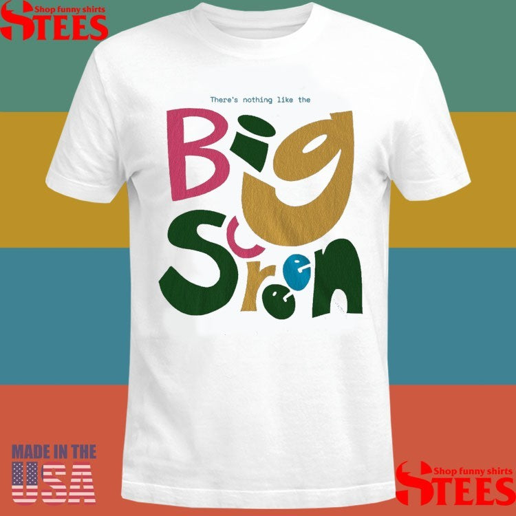 There Nothing Like The Big Screen Shirts