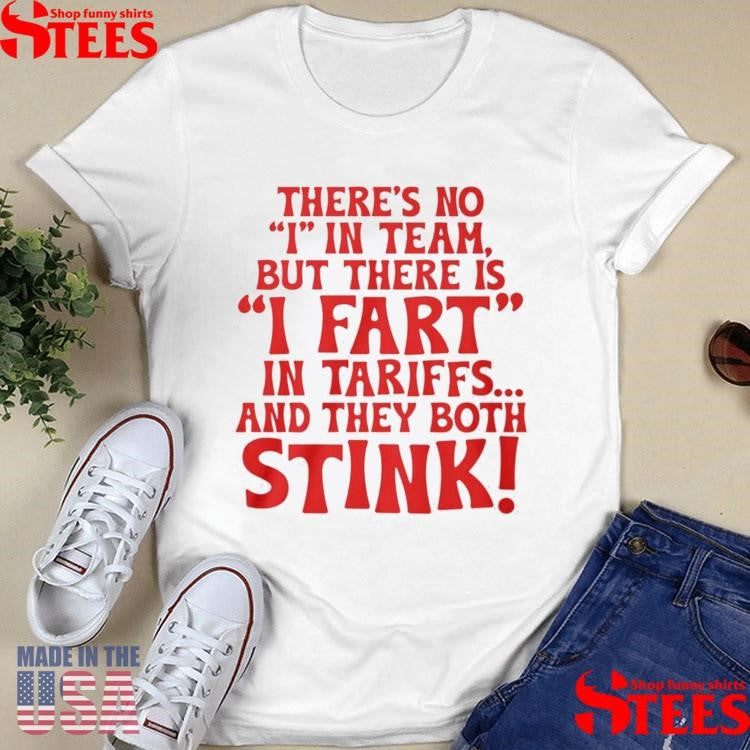 There’s No I In Team But There Is I Fart In Tariffs And The Both Stink Shirts