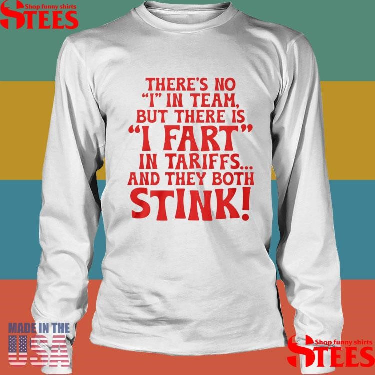 There’s No I In Team But There Is I Fart In Tariffs And The Both Stink Shirts