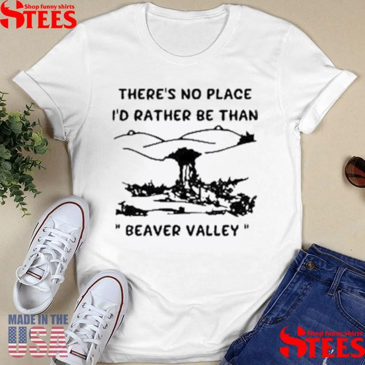 There’s No Place I’d Rather Be Than Beaver Valley Shirts