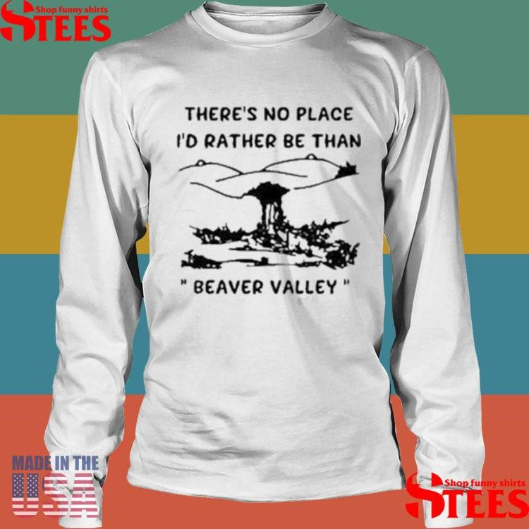 There’s No Place I’d Rather Be Than Beaver Valley Shirts