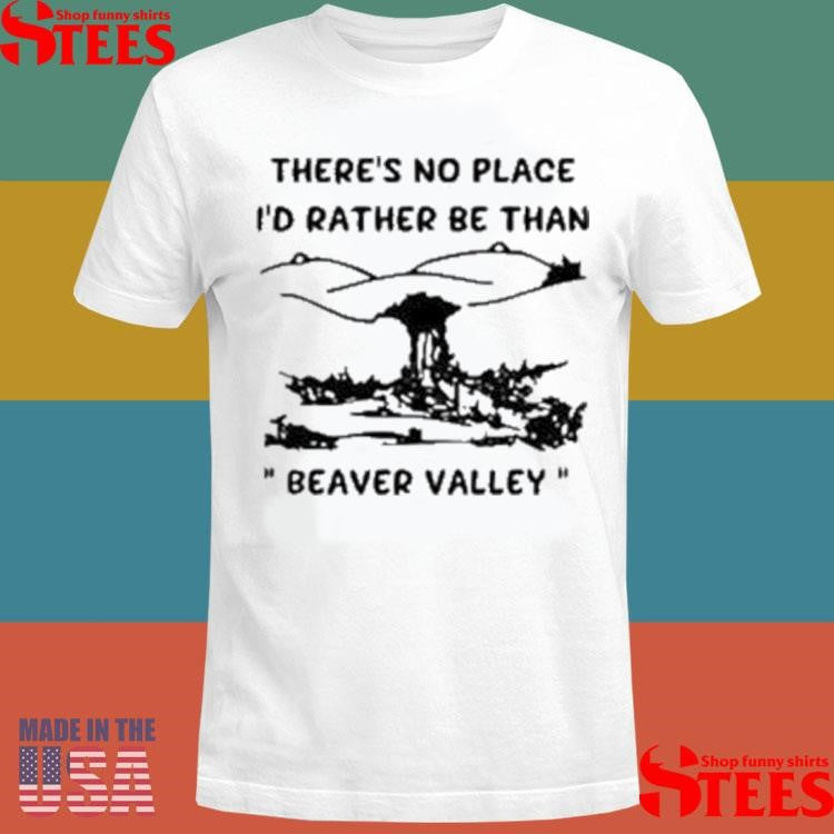 There’s No Place I’d Rather Be Than Beaver Valley Shirts