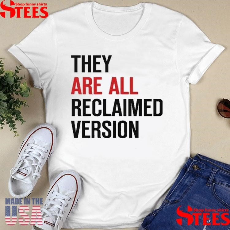 They Are All Reclaimed Version T-shirt