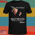 They Don’t Know What The F They’re Doing Trump President T-shirt