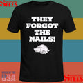 They Forgot The Nails Shirts