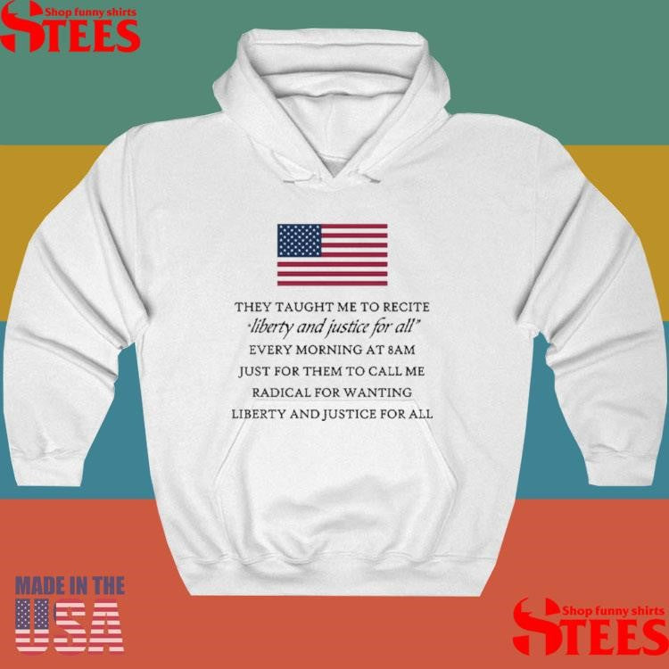 They Taught Me To Recite Liberty And Justice For All Every Morning T-shirt