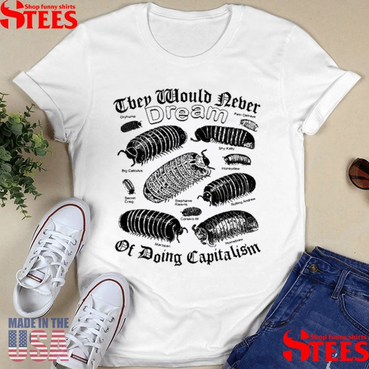 They Would Never Dream Of Doing Capitalism Shirts