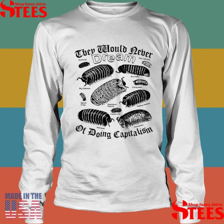 They Would Never Dream Of Doing Capitalism Shirts