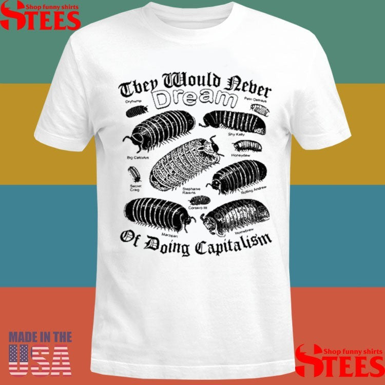 They Would Never Dream Of Doing Capitalism Shirts