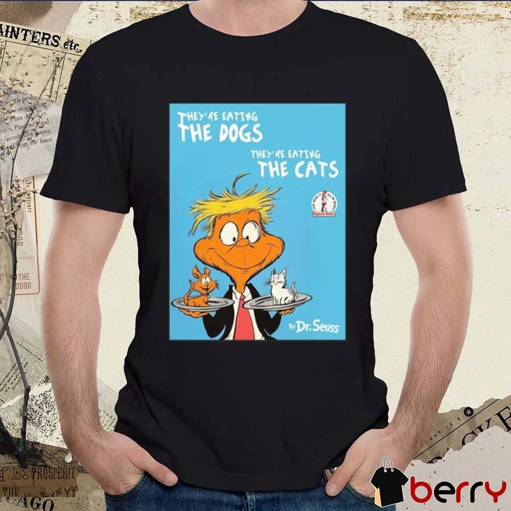 They’re Eating The Dogs They’re Eating The Cats By Dr Seuss t-shirt