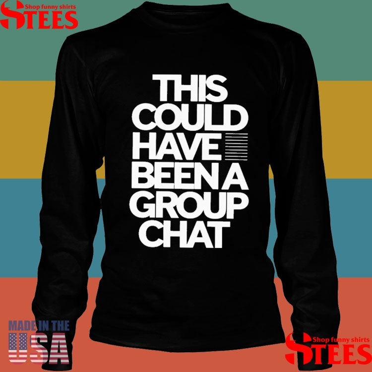 This Could Have Been A Group Chat Shirts