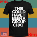 This Could Have Been A Group Chat Shirts