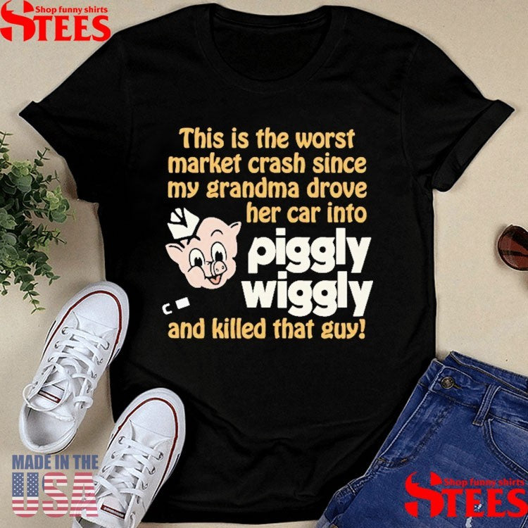 This Is The Worst Market Crash Since My Grandma Drove Her Car Into Piggly Wiggly And Killed That Guy! Shirts