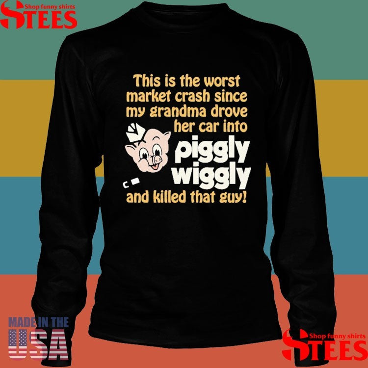 This Is The Worst Market Crash Since My Grandma Drove Her Car Into Piggly Wiggly And Killed That Guy! Shirts