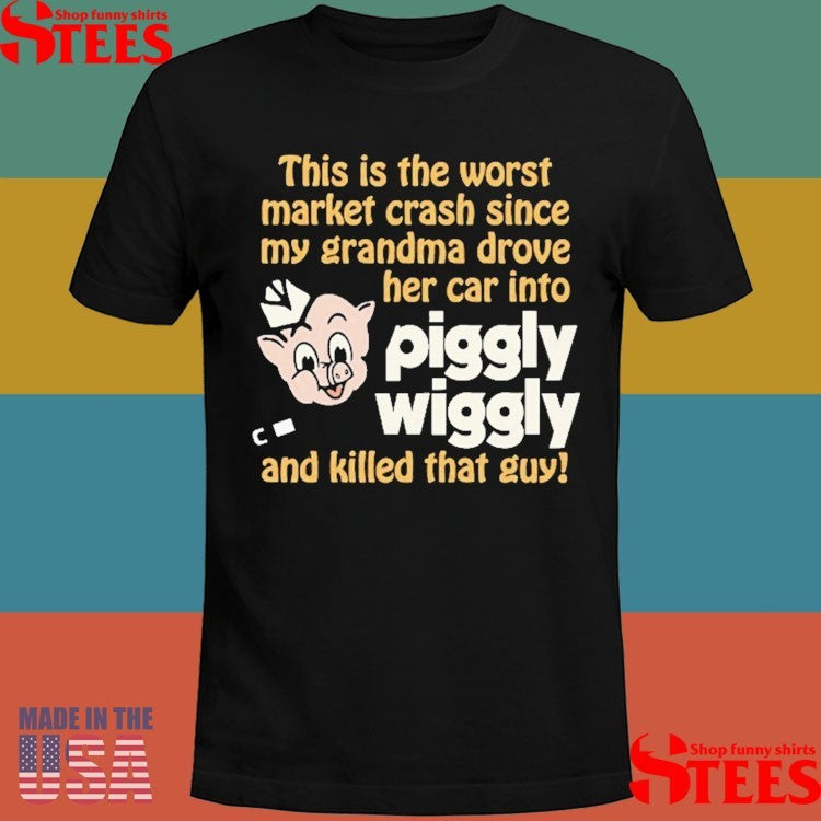 This Is The Worst Market Crash Since My Grandma Drove Her Car Into Piggly Wiggly And Killed That Guy! Shirts