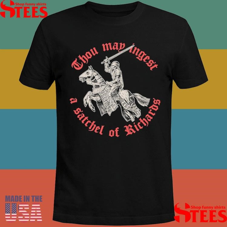 Thou May Ingest A Satchel Of Richards T-shirt