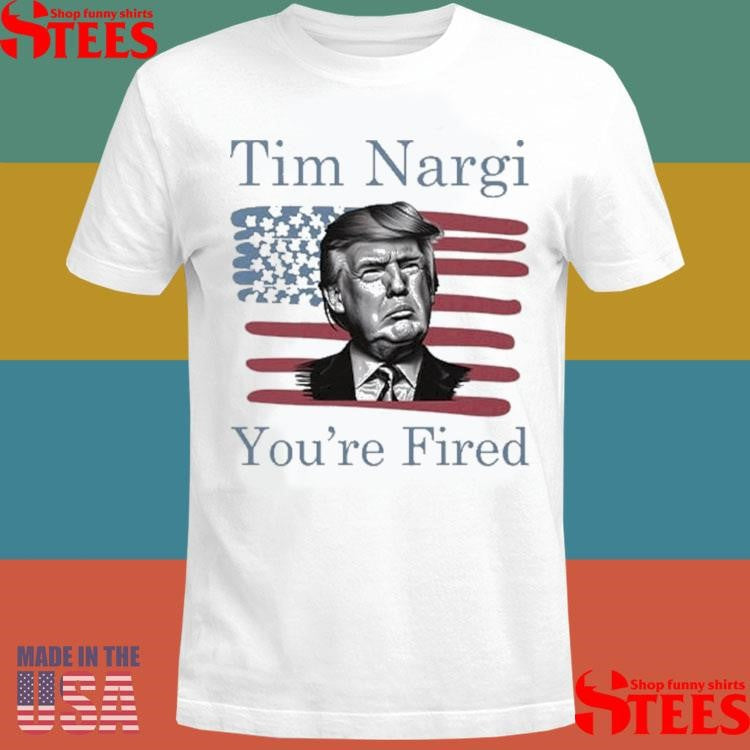 Tim Nargi You’re Fired T-shirts