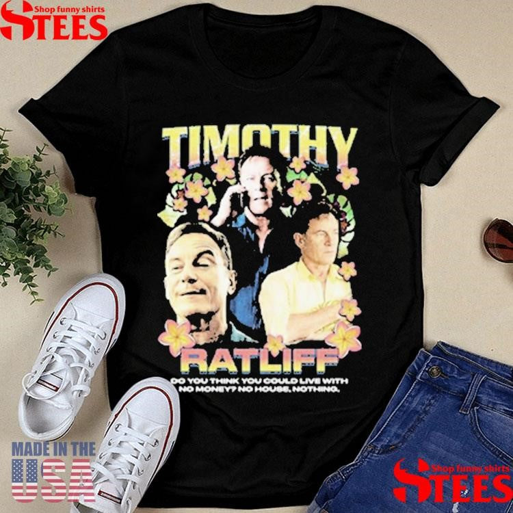 Timothy Ratliff Rap Do You Think You Could Live With No Money No House Nothing White Lotus Shirts