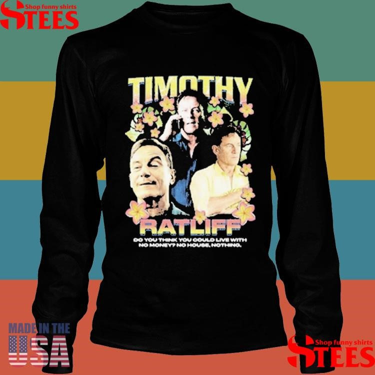 Timothy Ratliff Rap Do You Think You Could Live With No Money No House Nothing White Lotus Shirts