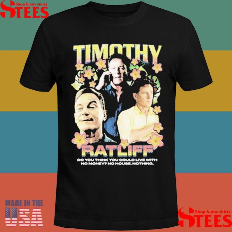 Timothy Ratliff Rap Do You Think You Could Live With No Money No House Nothing White Lotus Shirts