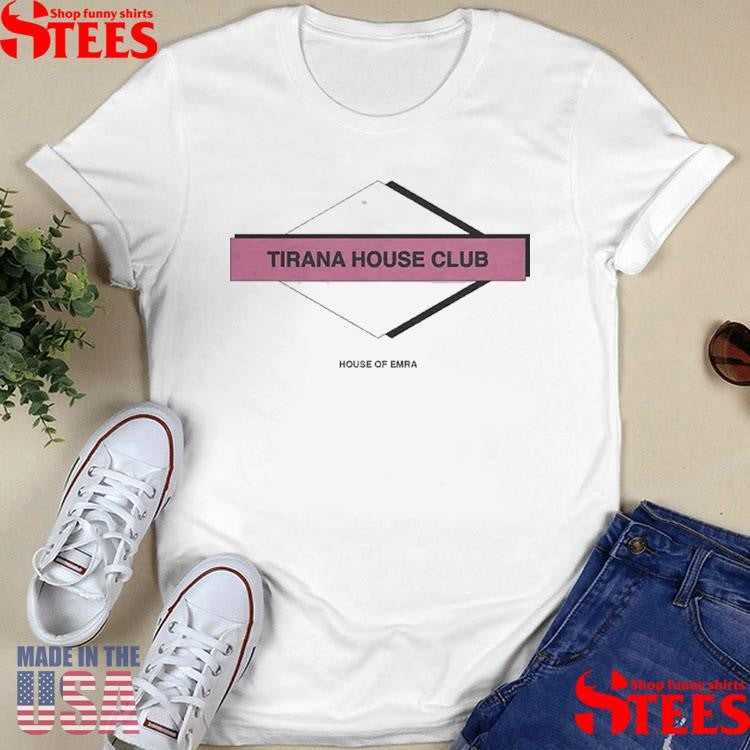 Tirana House Club House Of Emra Shirts