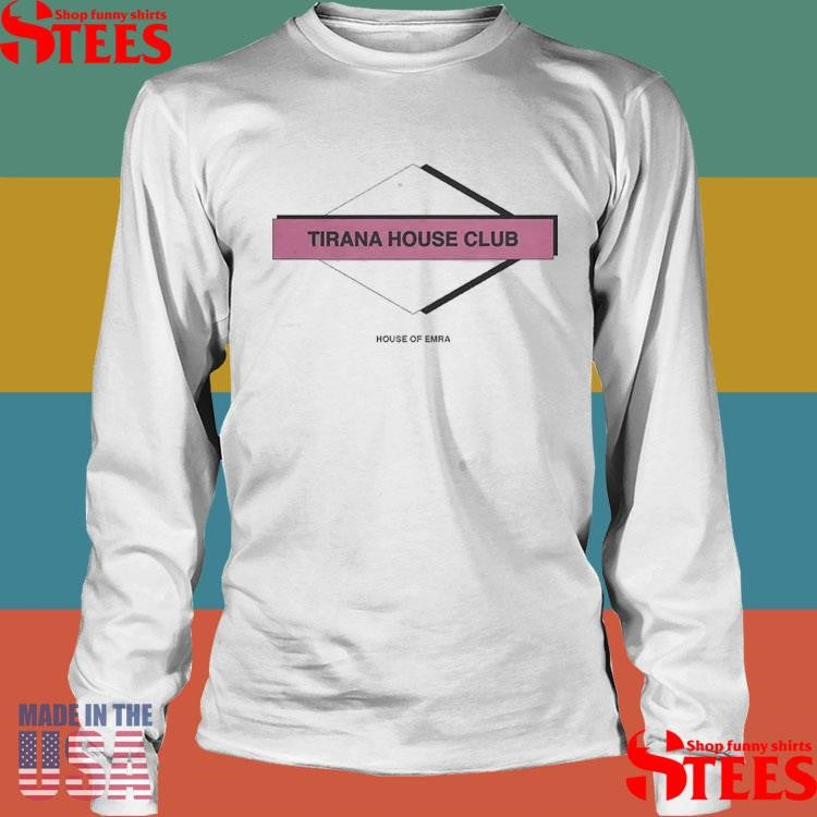 Tirana House Club House Of Emra Shirts