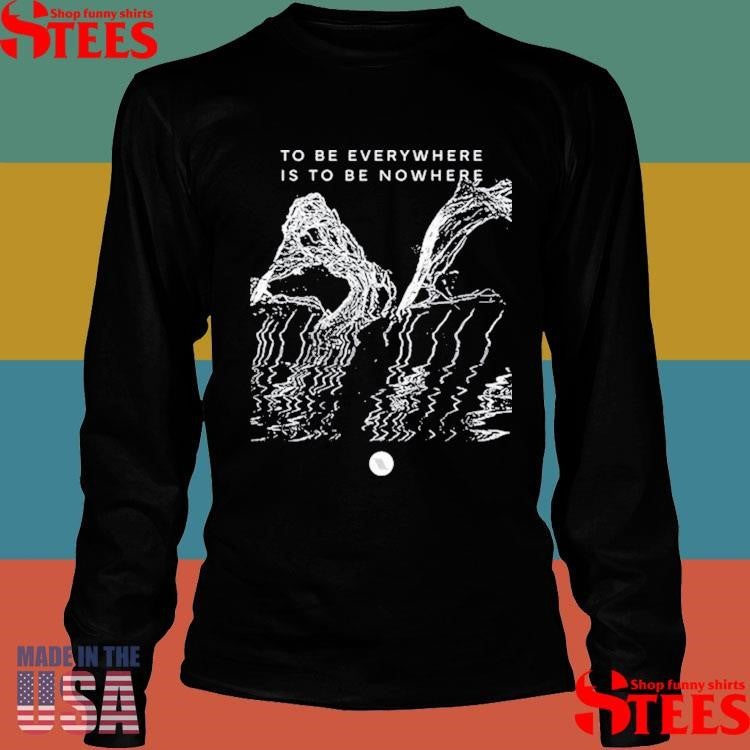 To Be Everywhere Is To Be Nowhere Album Shirts
