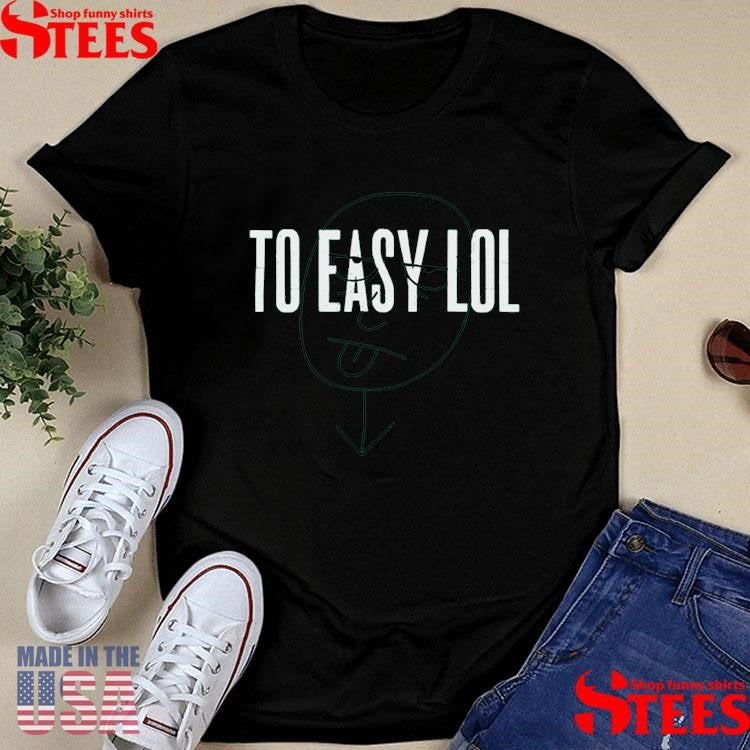To Easy Lol Dirty Coast Shirts